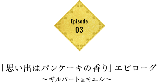 Episode03 「思い出はパンケーキの香り」エピローグ