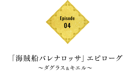 Episode04 「海賊船バレナロッサ」エピローグ