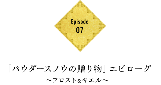 Episode07 「パウダースノウの贈り物」エピローグ